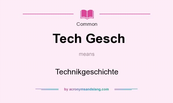What does Tech Gesch mean? It stands for Technikgeschichte