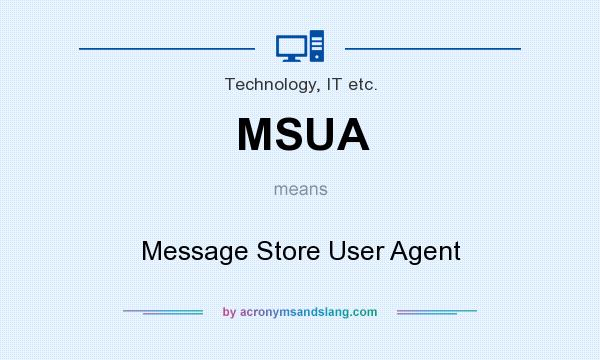 What does MSUA mean? It stands for Message Store User Agent