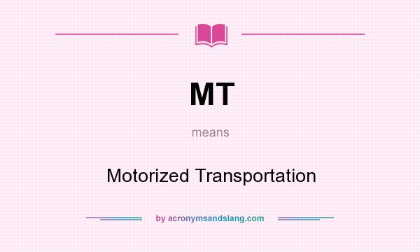 What does MT mean? It stands for Motorized Transportation