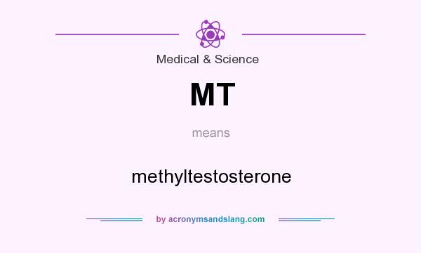 What does MT mean? It stands for methyltestosterone