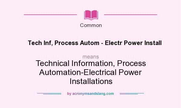 What does Tech Inf, Process Autom - Electr Power Install mean? It stands for Technical Information, Process Automation-Electrical Power Installations