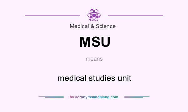 What does MSU mean? It stands for medical studies unit