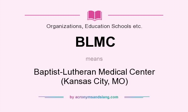 What does BLMC mean? It stands for Baptist-Lutheran Medical Center (Kansas City, MO)