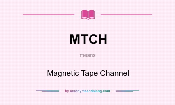 What does MTCH mean? It stands for Magnetic Tape Channel