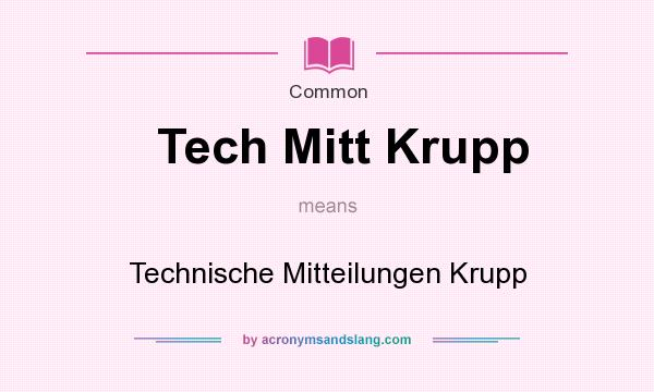 What does Tech Mitt Krupp mean? It stands for Technische Mitteilungen Krupp