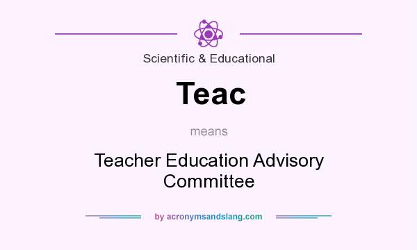 What does Teac mean? It stands for Teacher Education Advisory Committee