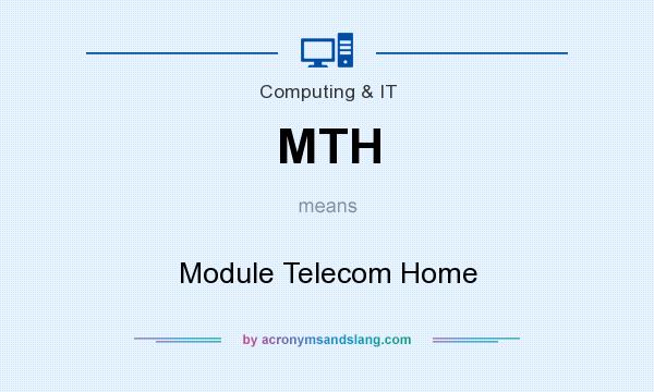 What does MTH mean? It stands for Module Telecom Home