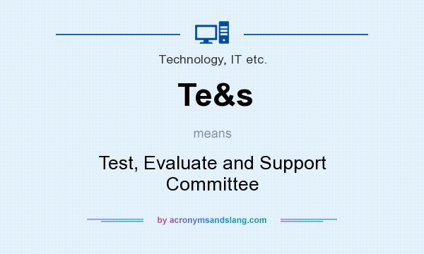 What does Te&s mean? It stands for Test, Evaluate and Support Committee