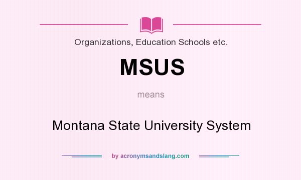 What does MSUS mean? It stands for Montana State University System