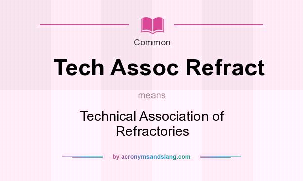 What does Tech Assoc Refract mean? It stands for Technical Association of Refractories