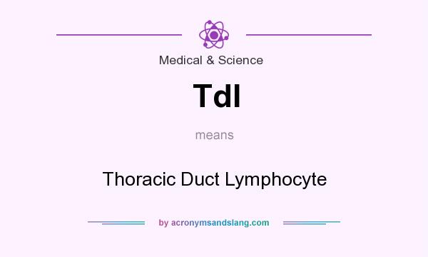 What does Tdl mean? It stands for Thoracic Duct Lymphocyte
