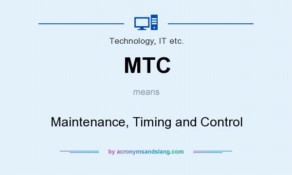 What does MTC mean? It stands for Maintenance, Timing and Control