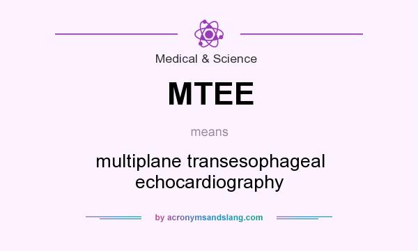 What does MTEE mean? It stands for multiplane transesophageal echocardiography