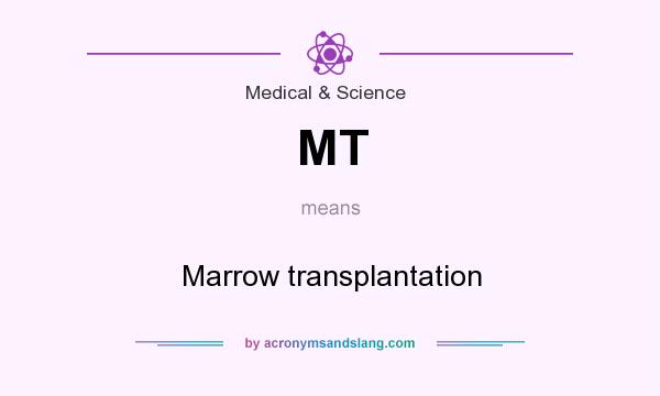What does MT mean? It stands for Marrow transplantation