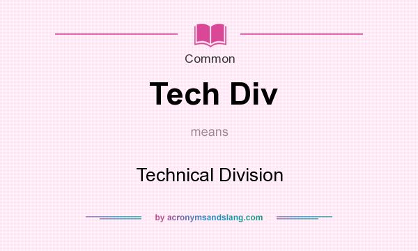 What does Tech Div mean? It stands for Technical Division