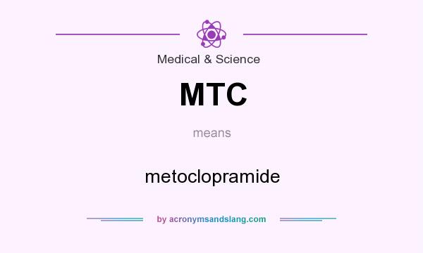 What does MTC mean? It stands for metoclopramide