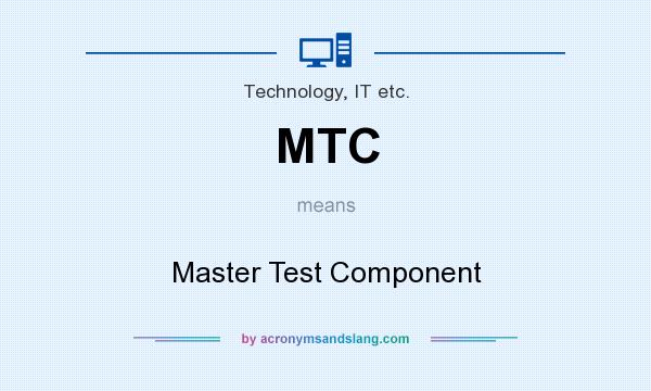 What does MTC mean? It stands for Master Test Component