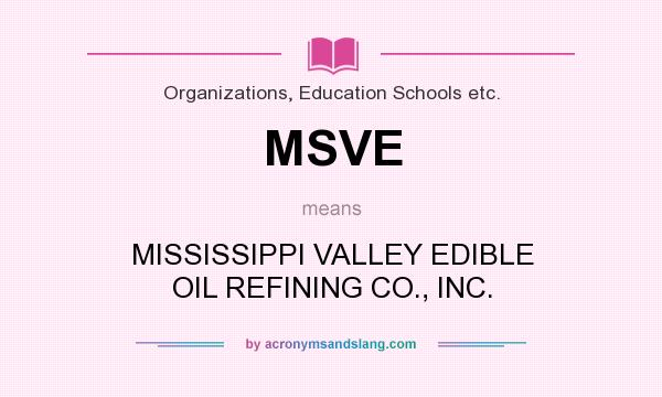 What does MSVE mean? It stands for MISSISSIPPI VALLEY EDIBLE OIL REFINING CO., INC.