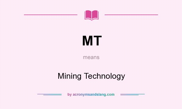 What does MT mean? It stands for Mining Technology