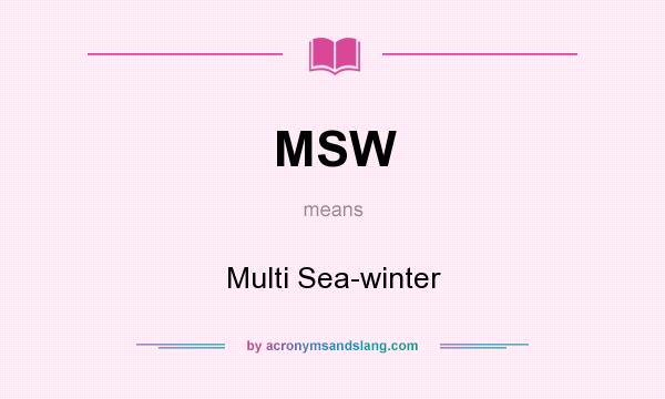 What does MSW mean? It stands for Multi Sea-winter