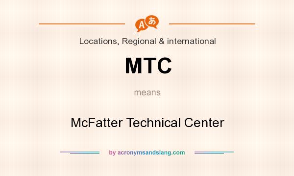 What does MTC mean? It stands for McFatter Technical Center