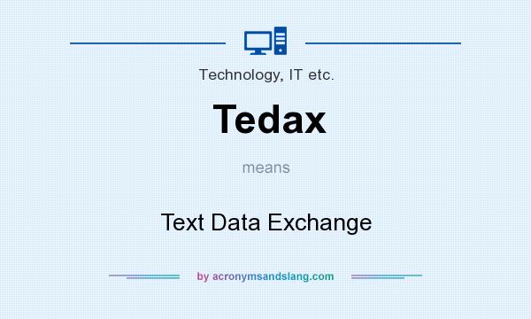 What does Tedax mean? It stands for Text Data Exchange