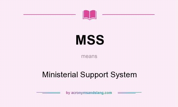 What does MSS mean? It stands for Ministerial Support System