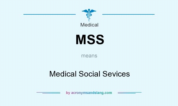 What does MSS mean? It stands for Medical Social Sevices
