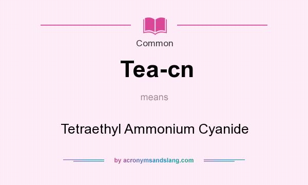 What does Tea-cn mean? It stands for Tetraethyl Ammonium Cyanide