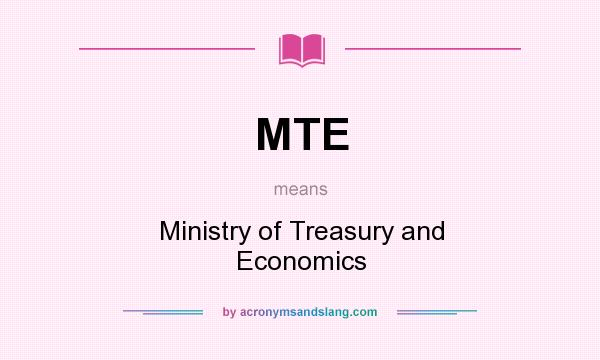What does MTE mean? It stands for Ministry of Treasury and Economics