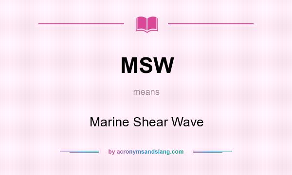 What does MSW mean? It stands for Marine Shear Wave