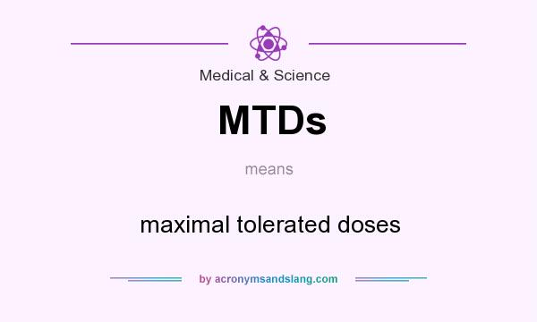 What does MTDs mean? It stands for maximal tolerated doses