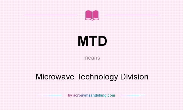 What does MTD mean? It stands for Microwave Technology Division