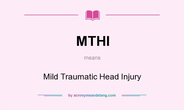 What does MTHI mean? It stands for Mild Traumatic Head Injury