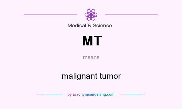What does MT mean? It stands for malignant tumor
