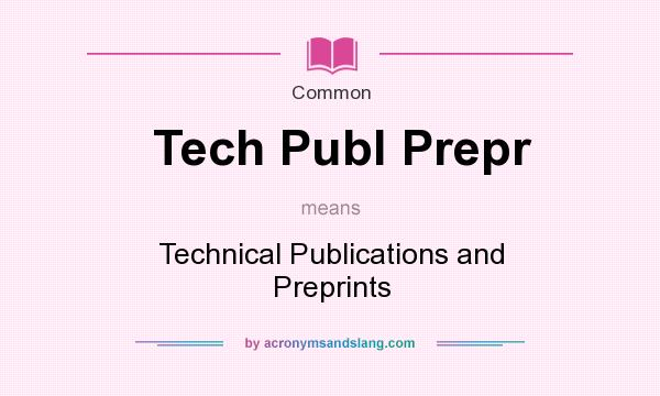 What does Tech Publ Prepr mean? It stands for Technical Publications and Preprints