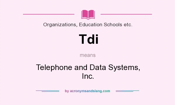 What does Tdi mean? It stands for Telephone and Data Systems, Inc.
