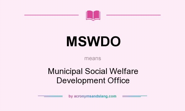 What does MSWDO mean? It stands for Municipal Social Welfare Development Office