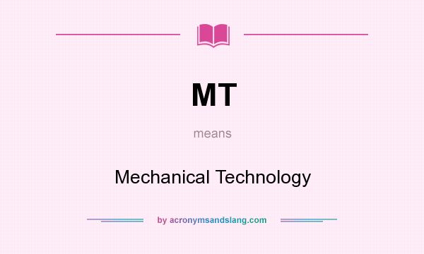 What does MT mean? It stands for Mechanical Technology