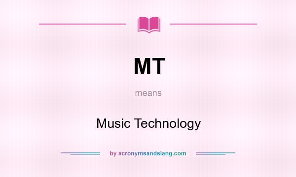 What does MT mean? It stands for Music Technology