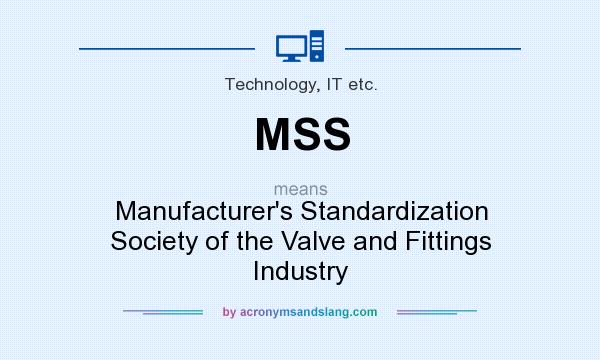 What does MSS mean? It stands for Manufacturer`s Standardization Society of the Valve and Fittings Industry