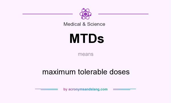What does MTDs mean? It stands for maximum tolerable doses