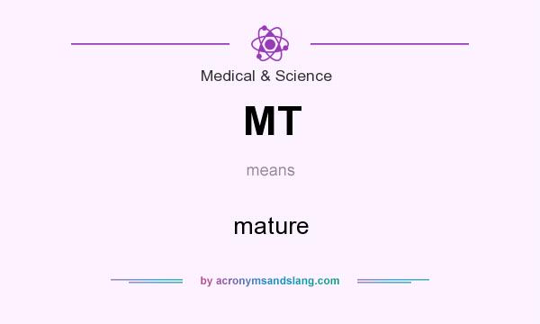 What does MT mean? It stands for mature