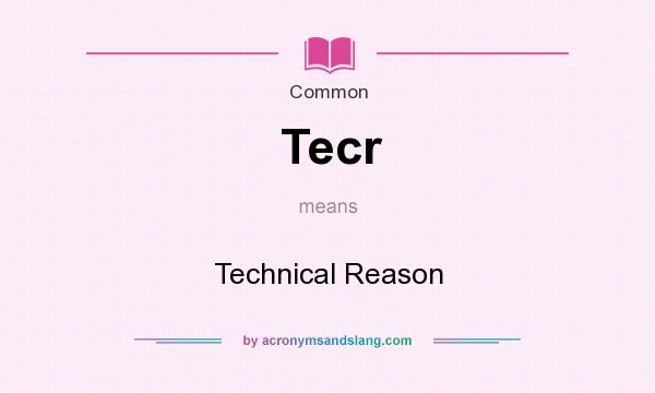 What does Tecr mean? It stands for Technical Reason