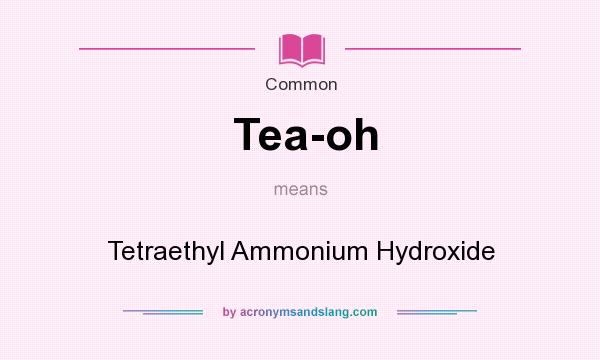 What does Tea-oh mean? It stands for Tetraethyl Ammonium Hydroxide