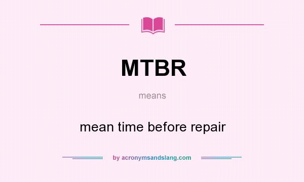 What does MTBR mean? It stands for mean time before repair