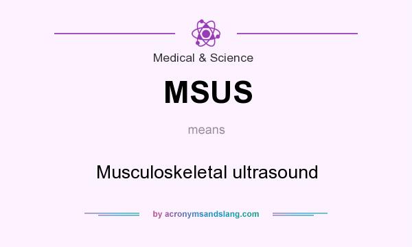 What does MSUS mean? It stands for Musculoskeletal ultrasound