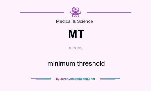 What does MT mean? It stands for minimum threshold