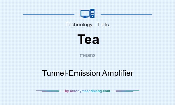 What does Tea mean? It stands for Tunnel-Emission Amplifier