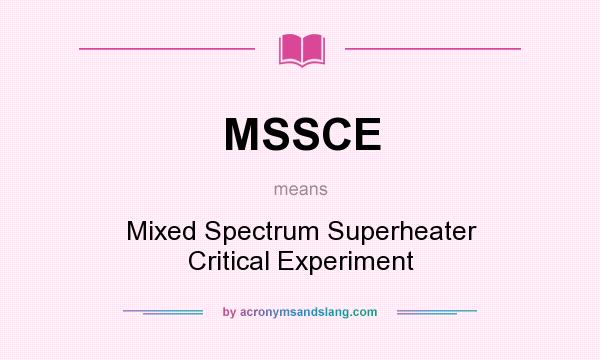 What does MSSCE mean? It stands for Mixed Spectrum Superheater Critical Experiment
